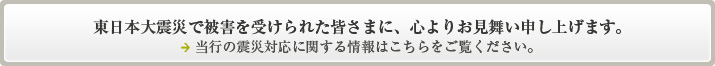 この度の東北地方太平洋沖地震により被害を受けられた皆さまに、心よりお見舞い申し上げます。