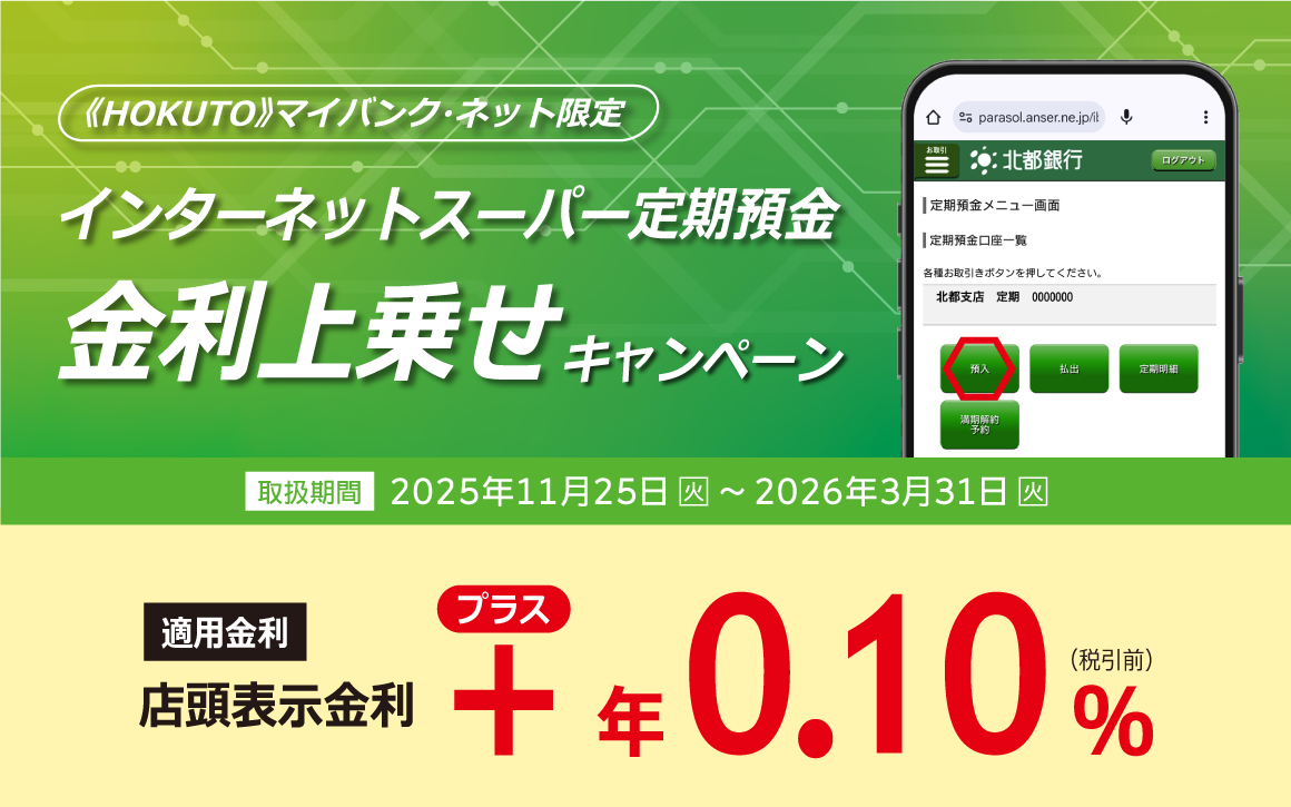《HOKUTO》マイバンク・ネット限定 インターネットスーパー定期預金 金利上乗せキャンペーン　適用金利：店頭表示金利＋年0.10％（税引き前）