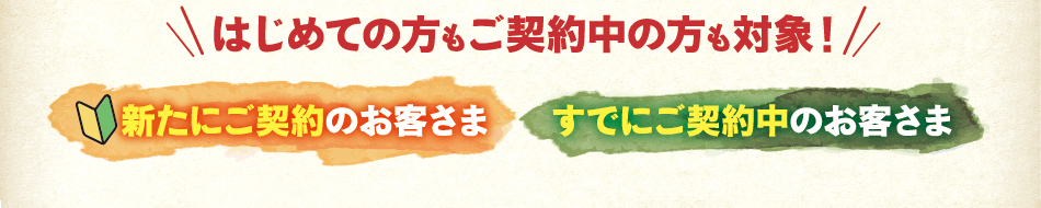 はじめての方もご契約中の方も対象