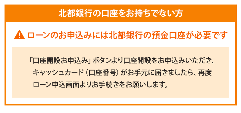 北都銀行口座をお持ちでない方のお申込みには、北都銀行の預金口座が必要となります。